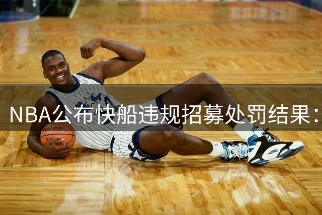 NBA公布快船违规招募处罚结果：5个首轮签被没收，老板遭禁赛